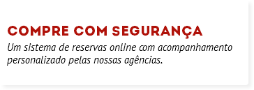  Compre com Segurança Um sistema de reservas online com acompanhamento personalizado pelas nossas agências.